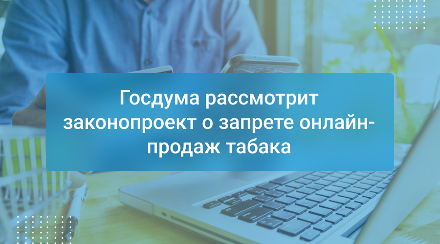 Госдума рассмотрит законопроект о запрете онлайн-продаж табака
