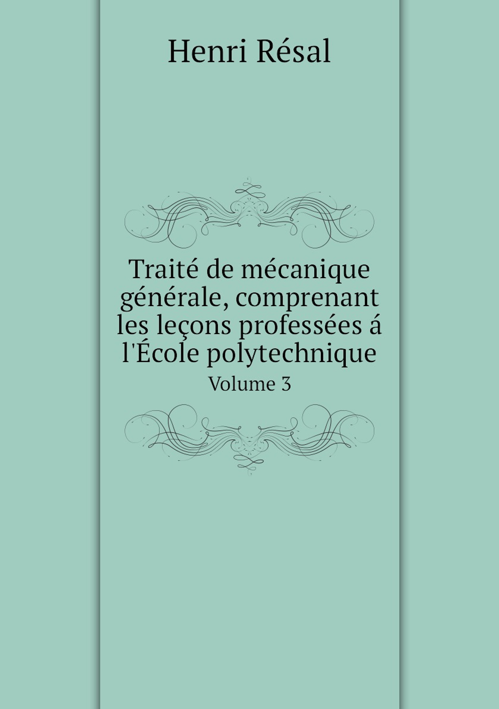 Traité de mécanique générale, comprenant les leçons professées á l'École polytechnique. Volume 3 | Henri Résal