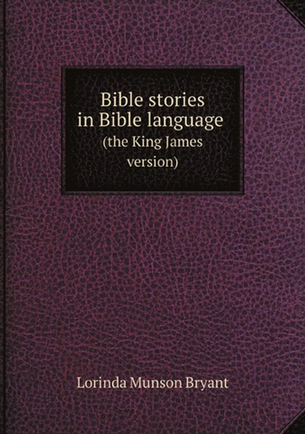 Bible stories in Bible language (the King James version) | Lorinda Munson Bryant
