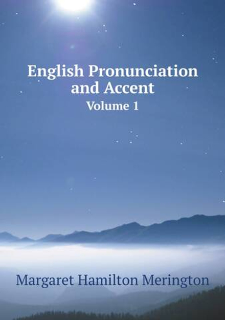 English Pronunciation and Accent. Volume 1 | Margaret Hamilton Merington
