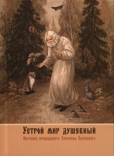 Устрой мир душевный. Поучения преподобного Серафима Саровского