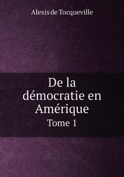 De la démocratie en Amérique. Tome 1 | Alexis de Tocqueville