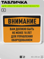 Табличка для обеспечения безопасности "Внимание, вам должно быть не менее 18 лет для управления оборудованием", для офиса, по охране труда для предприятия, организаций, 40х30 см, Айдентика Технолоджи