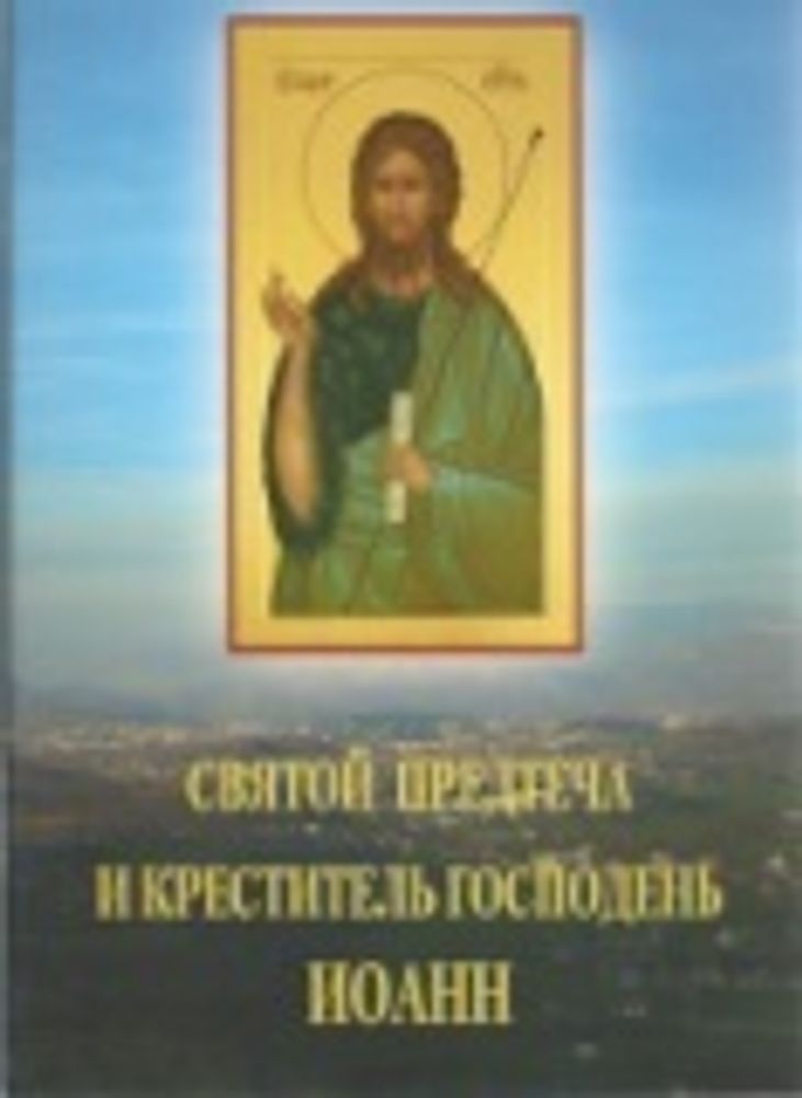 Святой предтеча и Креститель Господень Иоанн. Служба. Молебное пение. Житие (Москва)