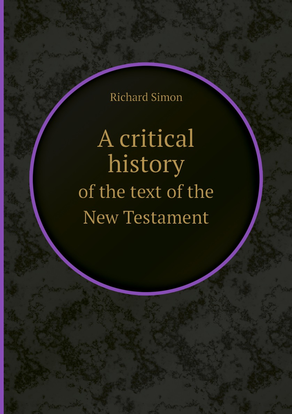 A critical history. of the text of the New Testament | Richard Simon
