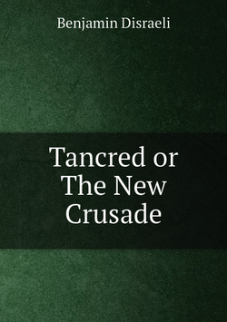 Tancred or The New Crusade | Disraeli Benjamin