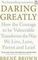 Daring Greatly : How the Courage to Be Vulnerable Transforms the Way We Live, Love, Parent, and Lead