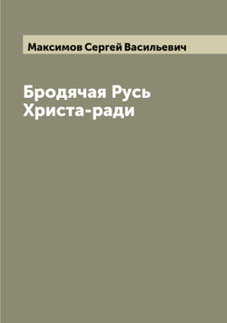 Бродячая Русь Христа-ради | Максимов Сергей Васильевич