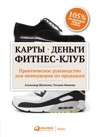 Карты, деньги, фитнес-клуб. Практическое руководство для менеджеров по продажам. Александр Шумилин, Татьяна Иванова