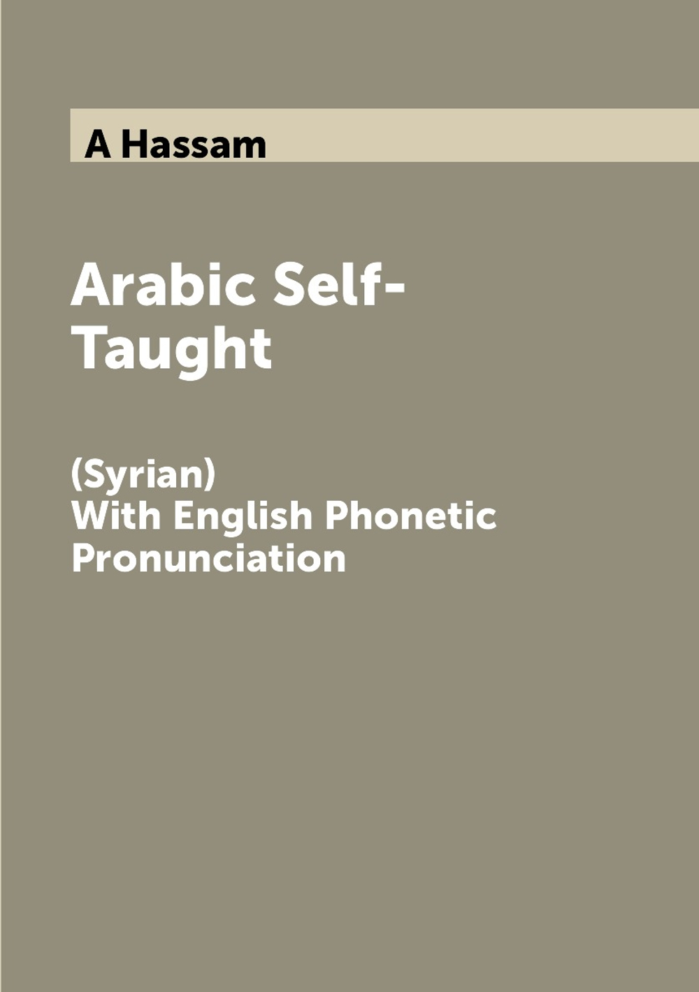 Arabic Self-Taught. (Syrian) With English Phonetic Pronunciation | A Hassam