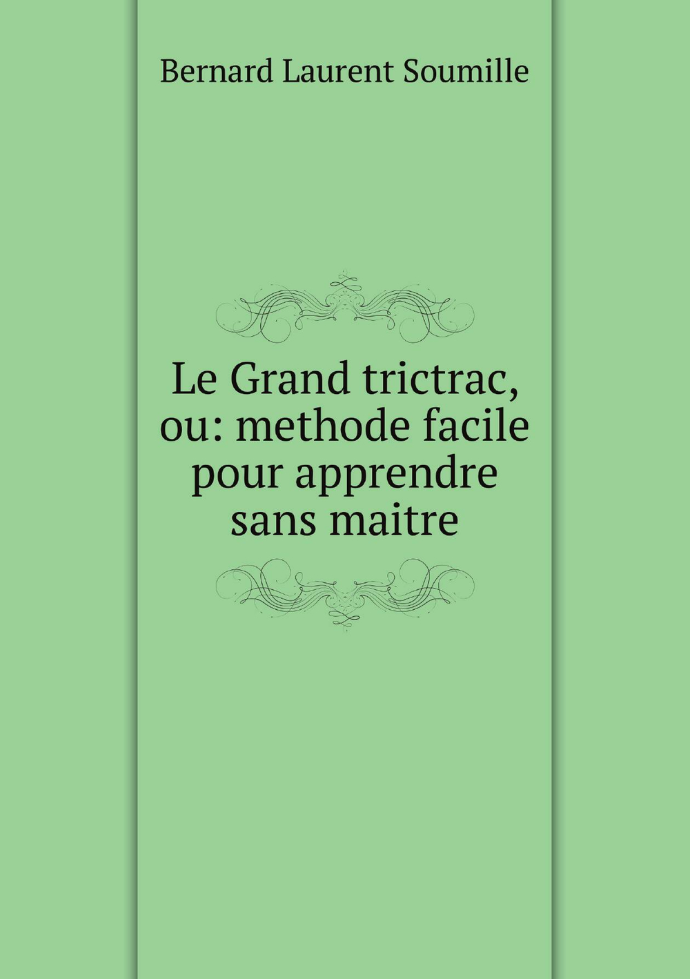 Le Grand trictrac, ou: methode facile pour apprendre sans maitre | Bernard Laurent Soumille