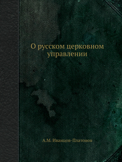 О русском церковном управлении | А.М. Иванцов-Платонов