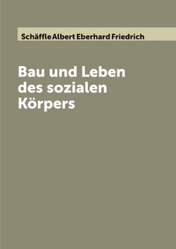 Bau und Leben des sozialen Körpers | Schäffle Albert Eberhard Friedrich