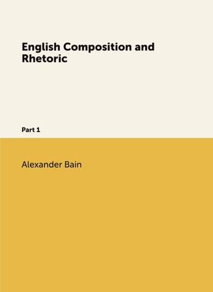 English Composition and Rhetoric. Part 1 | Bain Alexander