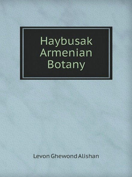 Haybusak Armenian Botany | Levon Ghewond Alishan