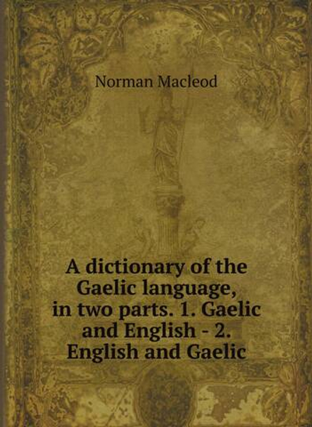 A dictionary of the Gaelic language, in two parts. 1. Gaelic and English - 2. English and Gaelic | Norman Macleod