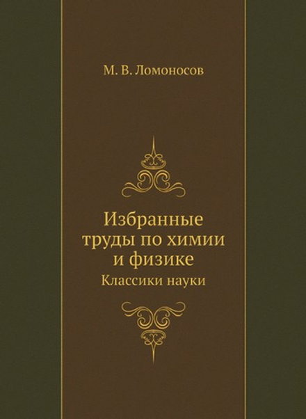 Избранные труды по химии и физике. Классики науки | М. В. Ломоносов