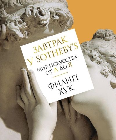 Завтрак у Sotheby’s. Мир искусства от А до Я | Хук Ф.