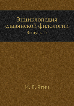 Энциклопедия славянской филологии. Выпуск 12 | И.В.Ягич