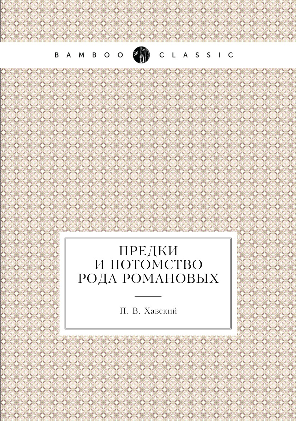 Предки и потомство рода Романовых | П. В. Хавский