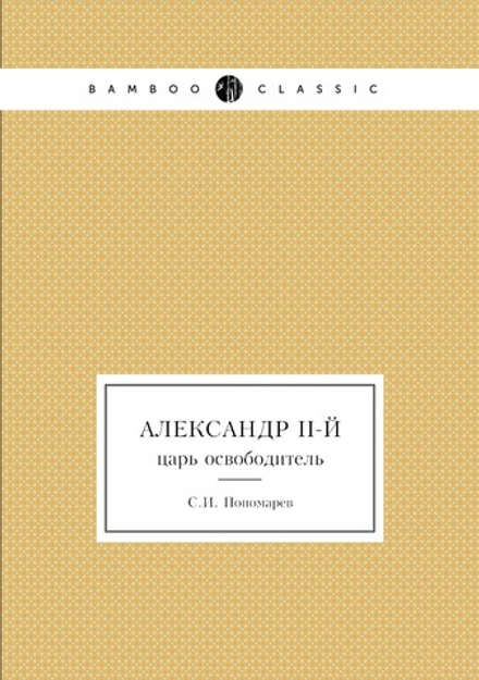 Александр II-й. царь освободитель | С.И. Пономарев