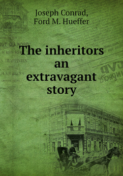 The inheritors an extravagant story | Joseph Conrad; Ford M. Hueffer