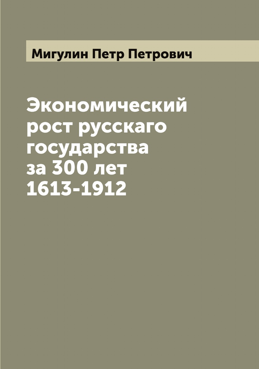 Экономический рост русскаго государства за 300 лет 1613-1912 | Мигулин Петр Петрович