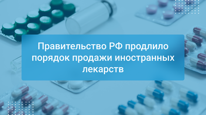 Правительство РФ продлило порядок продажи иностранных лекарств