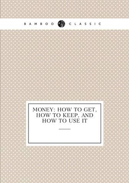 Money: How to Get, How to Keep, and How to Use It | Money