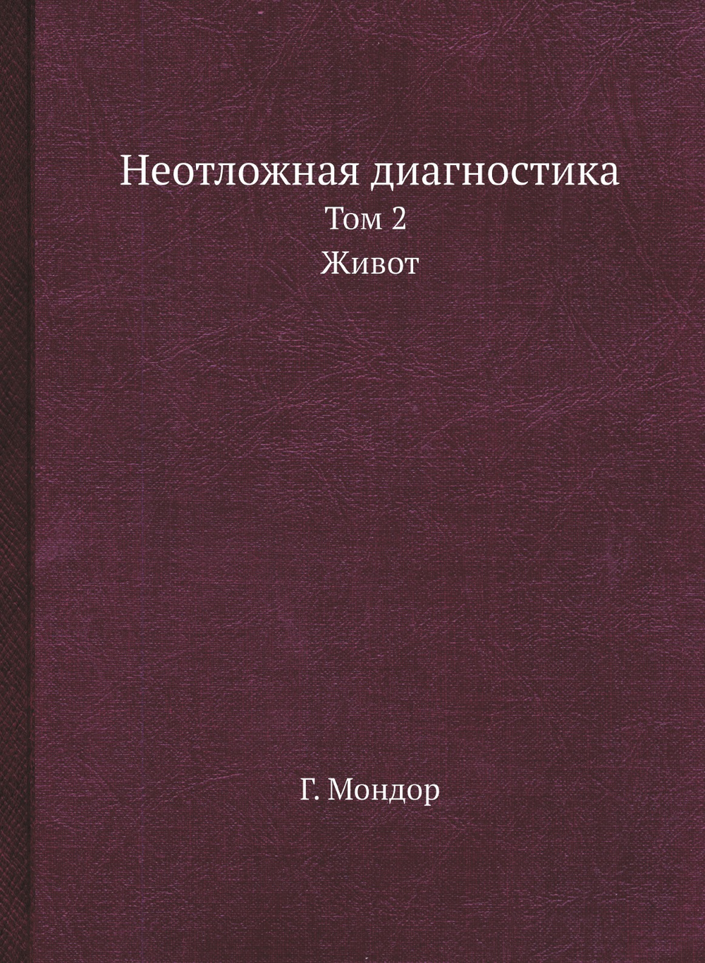 Неотложная диагностика. Том 2 Живот | Г. Мондор