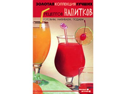 Золотая коллекция лучших рецептов напитков: готовим, наливаем, подаем (автор - Берков Б.В.)
