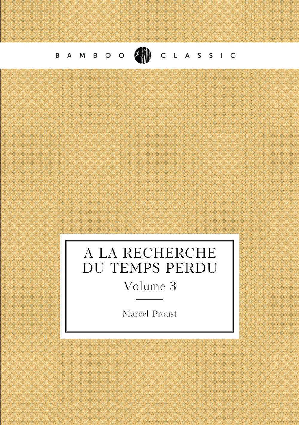 À la recherche du temps perdu. Volume 3 | Marcel Proust