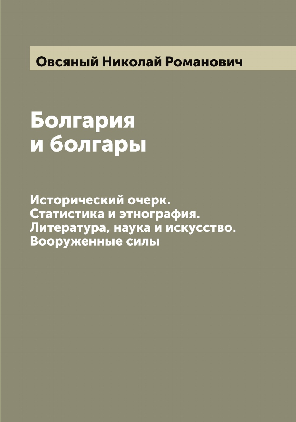 Болгария и болгары. Исторический очерк. Статистика и этнография. Литература, наука и искусство. Вооруженные силы | Овсяный Николай Романович