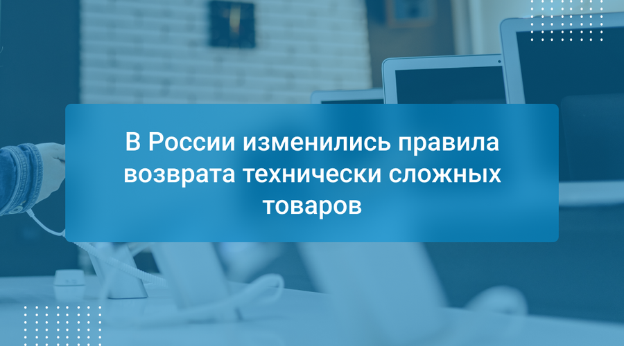 В России изменились правила возврата технически сложных товаров