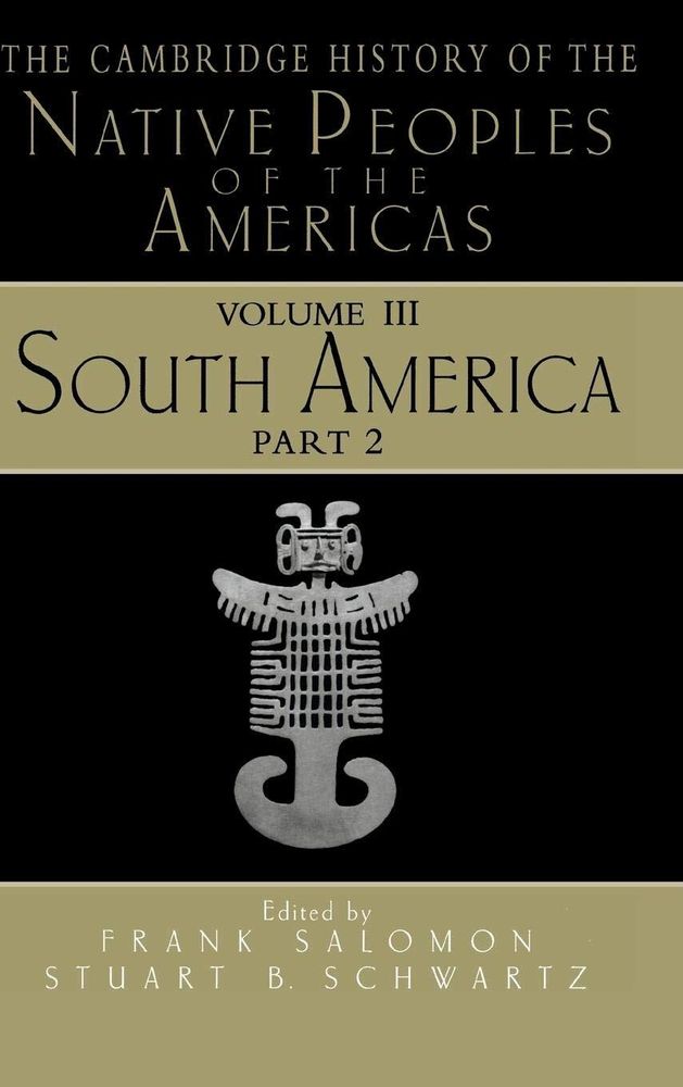 The Cambridge History of the Native Peoples of the Americas, Vol. 3: South America, Part 2