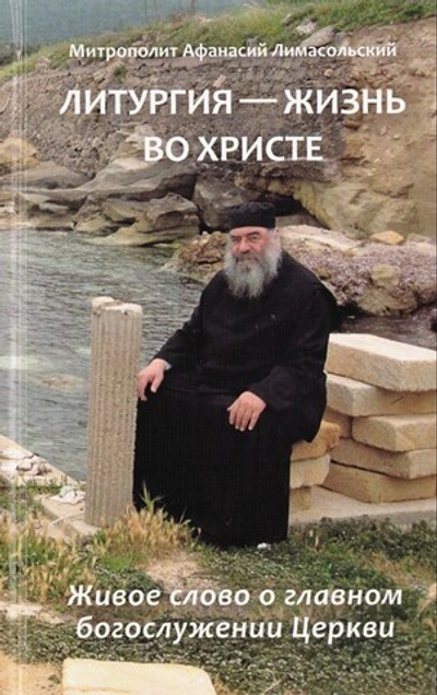 Литургия - жизнь во Христе. Живое слово о главном богослужении Церкви. Митрополит Лимасольский Афанасий
