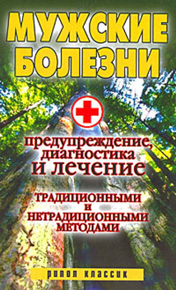 Мужские болезни. Предупреждение, диагностика и лечение традиционными и нетрадиционными методами