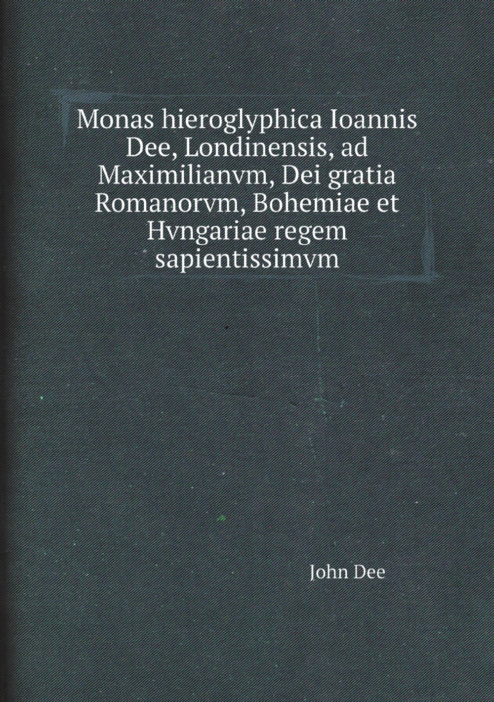 Monas hieroglyphica Ioannis Dee, Londinensis, ad Maximilianvm, Dei gratia Romanorvm, Bohemiae et Hvngariae regem sapientissimvm | John Dee