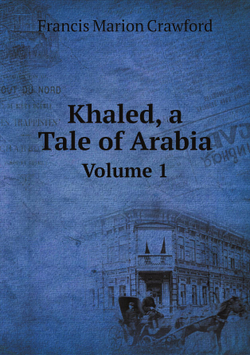 Khaled, a Tale of Arabia. Volume 1 | F. Marion Crawford