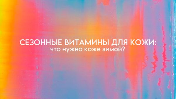 СЕЗОННЫЕ ВИТАМИНЫ ДЛЯ КОЖИ: ЧТО НУЖНО ВАШЕЙ КОЖЕ ЗИМОЙ?