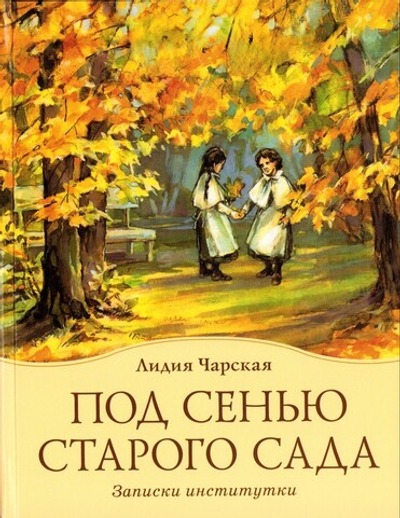 Под сенью старого сада. Записки институтки. Лидия Чарская