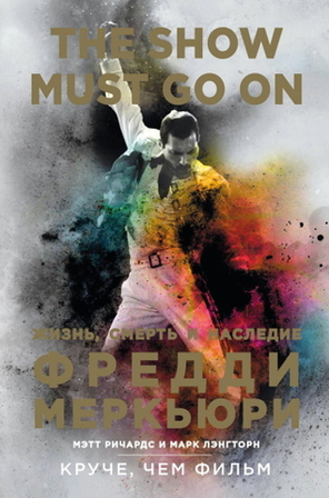 The Show Must Go On. Жизнь, Смерть и Наследие Фредди Меркьюри / Мэтт Ричардс, Марк Лэнгторн