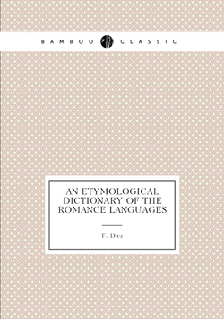 An Etymological Dictionary of the Romance Languages | F. Diez