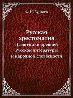 Русская хрестоматия. Памятники древней Русской литературы и народной словесности | Фёдор Буслаев