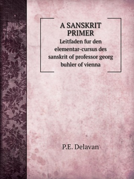 A Sanskrit primer. Leitfaden fur den elementar-cursus des sanskrit of professor georg buhler of vienna | P.E. Delavan