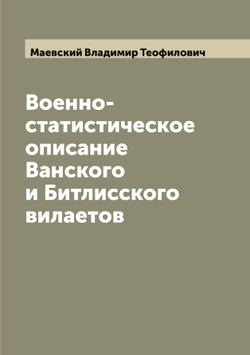 Военно-статистическое описание Ванского и Битлисского вилаетов | Маевский Владимир Теофилович