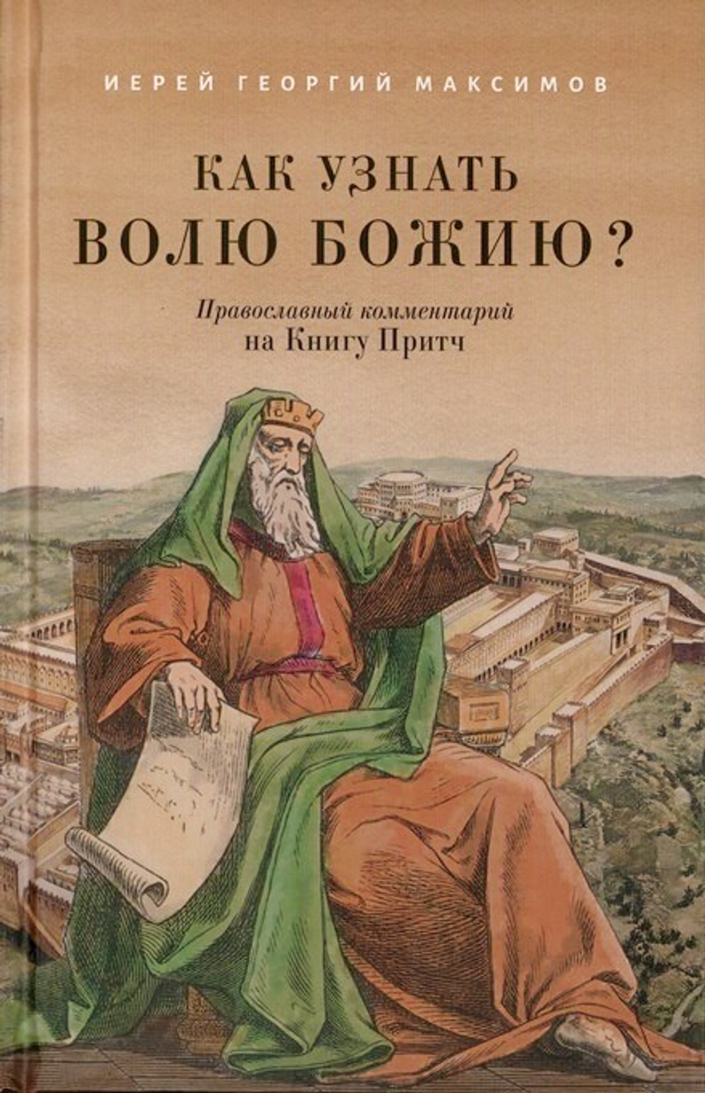 Как узнать волю Божию? Православный комментарий на книгу Притч. Иерей Георгий Максимов
