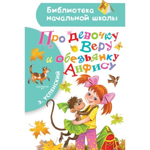 Про девочку Веру и обезьянку Анфису, изд.: АСТ, авт.: Успенский Э.Н., серия.: Библиотека начальной школы