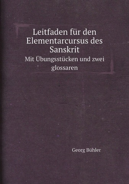 Leitfaden für den Elementarcursus des Sanskrit. Mit Übungsstücken und zwei glossaren | Georg Bühler
