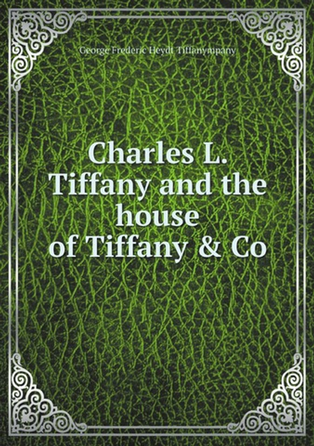 Charles L. Tiffany and the house of Tiffany & Co | George Frederic Heydt Tiffanympany